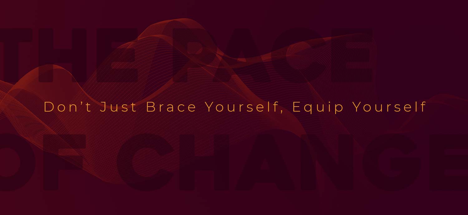 The Pace of Change- Don’t Just Brace Yourself, Equip Yourself